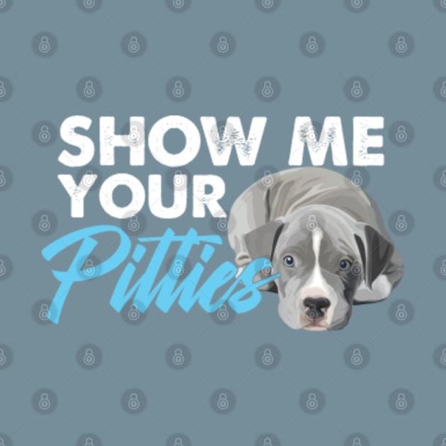 Disover Show Me Your Pitties Pet Pitbull Doggie Dog Lovers - Terrier - T-Shirt