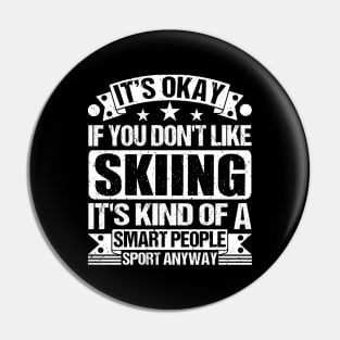 It's Okay If You Don't Like Skiing It's Kind Of A Smart People Sports Anyway Skiing Lover Pin