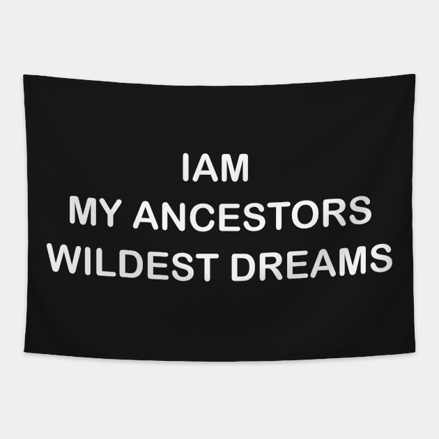 I Am My Ancestors' Wildest Dreams Tapestry by kulonan_shirt