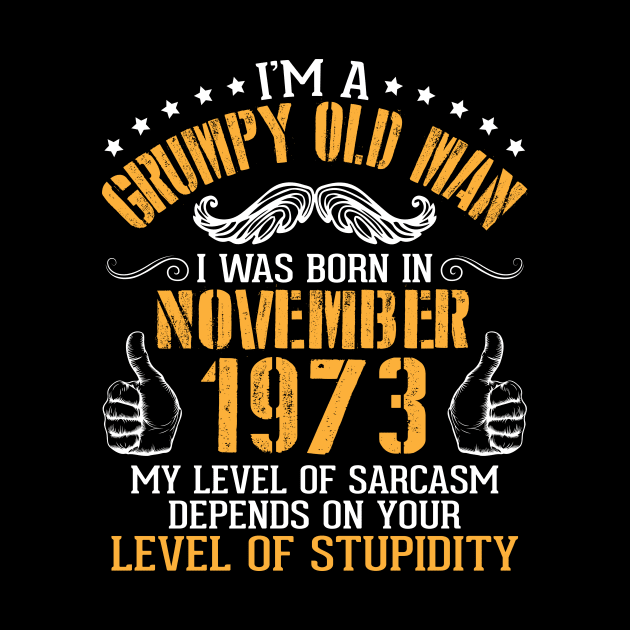 I'm A Grumpy Old Man I Was Born In Nov 1973 My Level Of Sarcasm Depends On Your Level Of Stupidity by bakhanh123