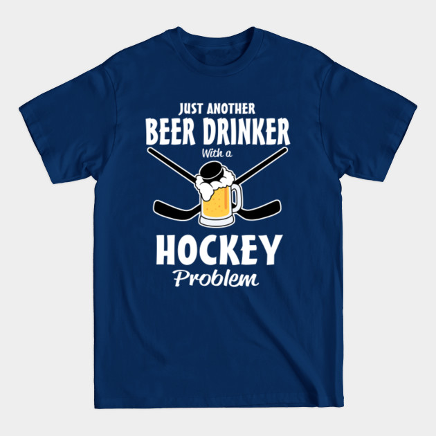 Disover Just another beer drinker with a hockey problem - Hockey - T-Shirt