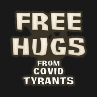 Free Hugs from Covid Tyrants T-Shirt