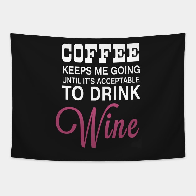 Coffee Keeps Me Going Until It's Acceptable to Drink Wine Tapestry by LondonBoy