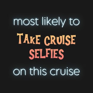 Most Likely to Take Cruise Selfies on This Cruise T-Shirt