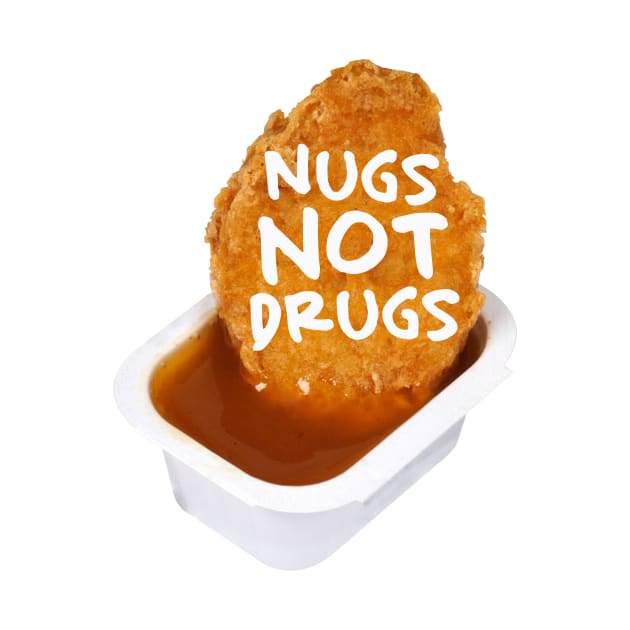 Nugs not drugs by PaletteDesigns