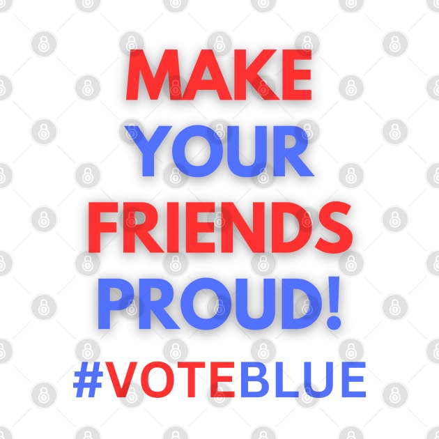 MAKE YOUR FRIENDS PROUD!  #VOTEBLUE by Doodle and Things