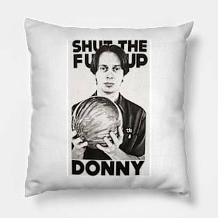 Shut the fuck up Donny Pillow