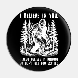 I Believe In You but I Also Believe In Bigfoot Pin