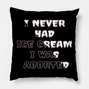 I never had ice cream I was aborted Pillow