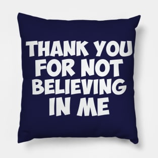 Thank You for not Believing in Me Pillow