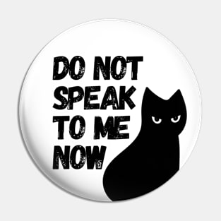 Do Not Speak To Me Now Cat Pin