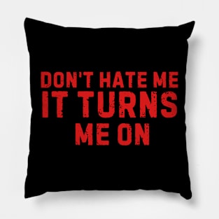 Don't Hate Me It Turns Me On Pillow