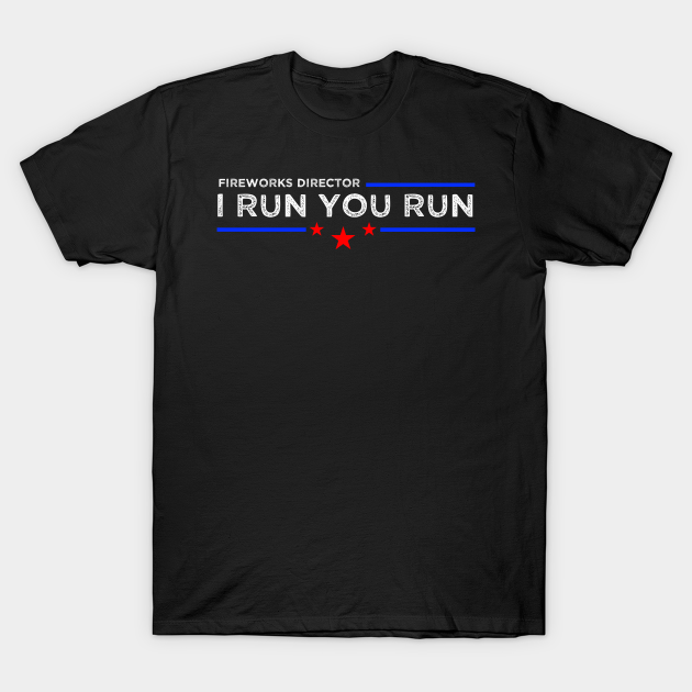 Discover Fireworks Director I Run You Run - 4th Of July - T-Shirt