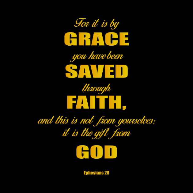 Ephesians 28 for it is by grace you have been saved through faith, and this is not from yourself,it is the gift from God by Mr.Dom store