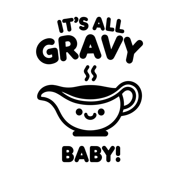 It's All Gravy Baby! by Francois Ringuette