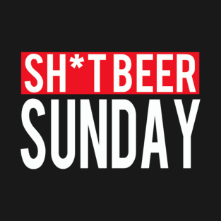 Sh*t Beer Sunday T-Shirt