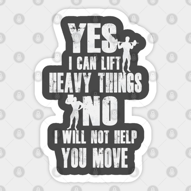 Yes I Can Lift Heavy Things No I Will Not Help You Move Quotes Sticker Teepublic Uk