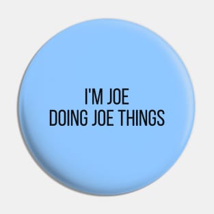 I'm Joe doing Joe things Pin