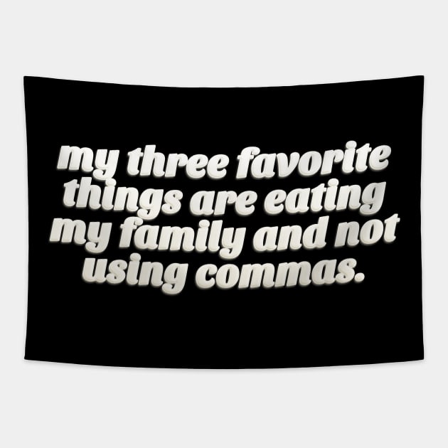 My Three Favorite Things Are Eating My Family And Not using Commas - Funny Tee Tapestry by DankFutura