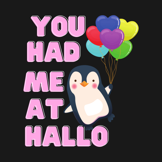 You Had Me At Hallo Penguin Tshirt by Him