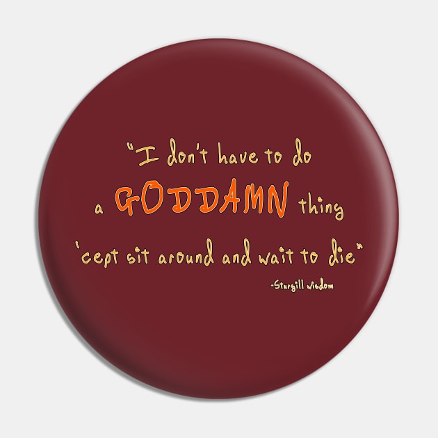 i don't have to do a goddamn thing 'cept sit around and wait to die Pin by pocketlama