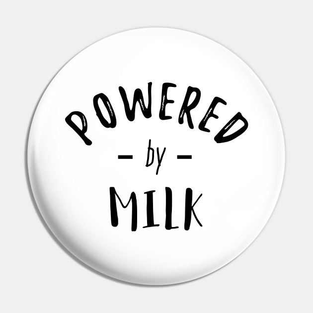 Powered by Milk Powered By Milk Pin TeePublic