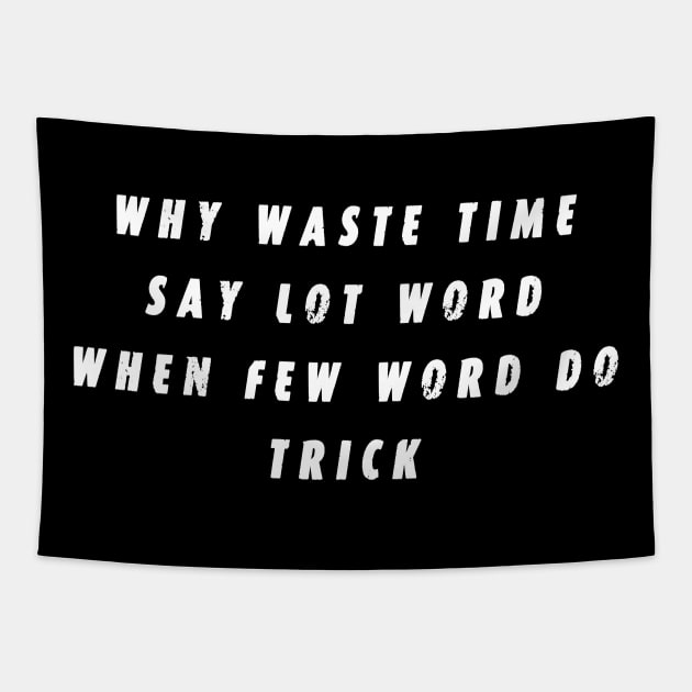 why waste time say lot word when few word do trick | Funny Quotes Tapestry by Snoot store