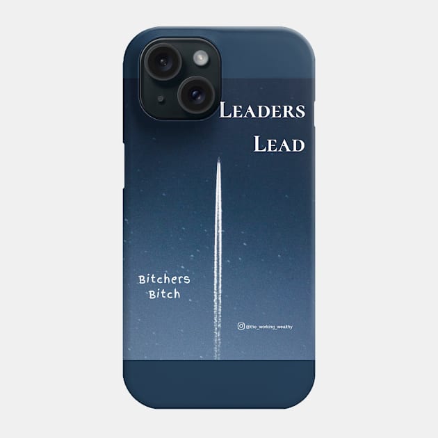 Leaders Lead. Bitchers Bitch. Phone Case by TheWorkingWealthy