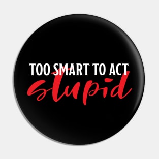 Too smart to be stupid Pin