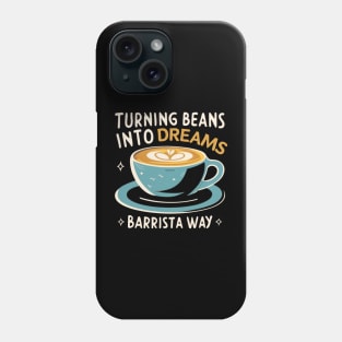 Turning Beans into Dreams: The Barista Way Coffee Barista Phone Case