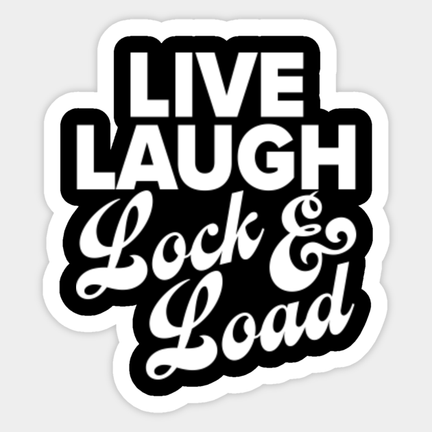 Live Laugh Lock N Load Gun Rights And Ammo Gift Live Laugh Lock N Load Sticker Teepublic