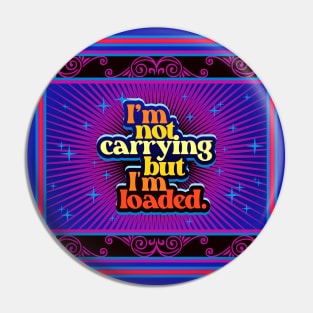 I'm Not Carrying But I'm Loaded 3.0 | Funny Pin