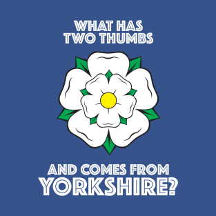 What Has Two Thumbs And Comes From Yorkshire? T-Shirt