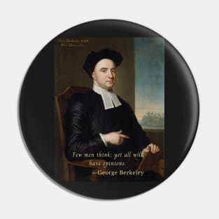 George Berkeley portrait and quote: Few men think; yet all will have opinions. Pin