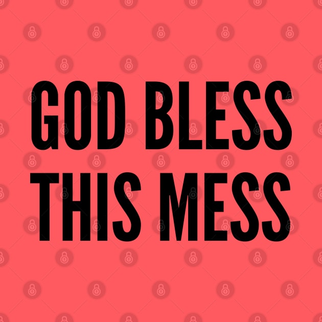 Cute - God Bless This Mess - Funny Slogan Silly Statement by sillyslogans