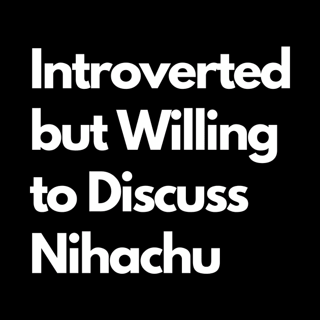 Introverted but Willing to Discuss Nihachu by LWSA