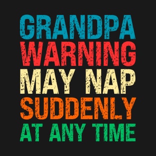 Grandpa Warning May Nap Suddenly At Any Time T-Shirt