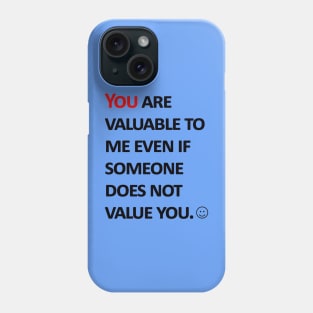 You are valuable to me  even if someone does not value you. Phone Case