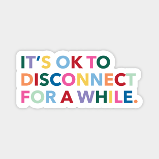 It's okay to disconnect for a while. Magnet