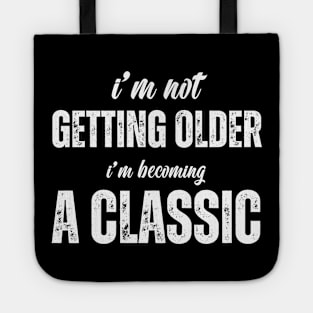 i'm not getting older, i'm becoming a classic Tote