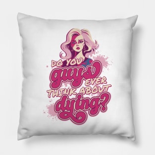 Do You Guys Ever Think About Dying Funny Quote Pillow