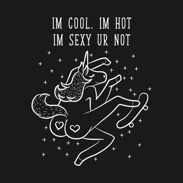 Unicorn I Am Cool I Am Hot You Are Not by avshirtnation