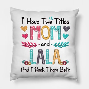 I Have Two Titles Mom And Lala And I Rock Them Both Wildflower Happy Mother's Day Pillow