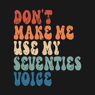 Don't make me use my seventies voice T-Shirt