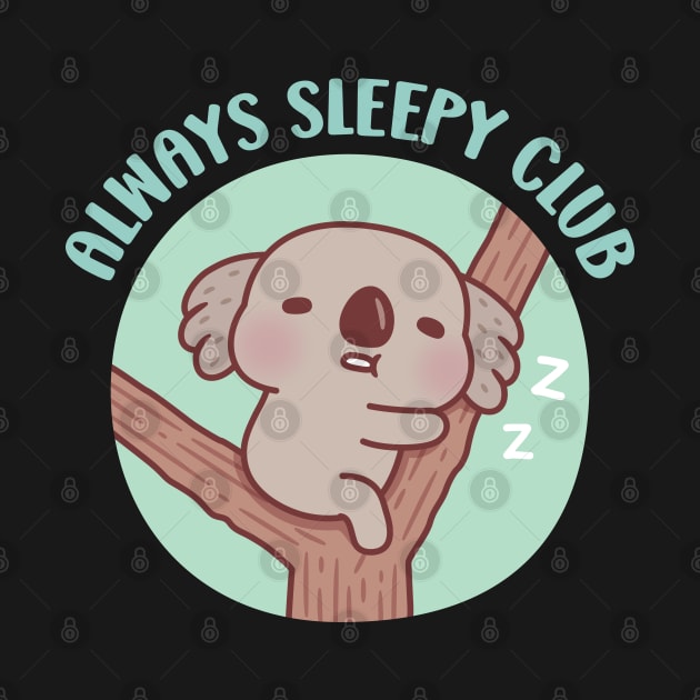 Cute Sleeping Koala, Always Sleepy Club Funny by rustydoodle