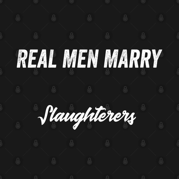 Real Men Marry Slaughterers Gift for Husband T-Shirt by Retro_Design_Threadz
