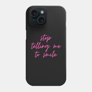 Stop telling me to smile Phone Case