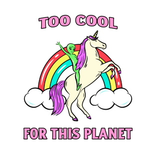 Too Cool For This Planet Alien Unicorn Rainbow T-Shirt