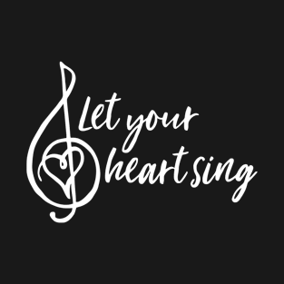 Let Your Heart Sing T-Shirt