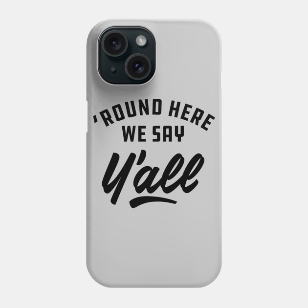 Around here we say y'all Phone Case by goodwordsco